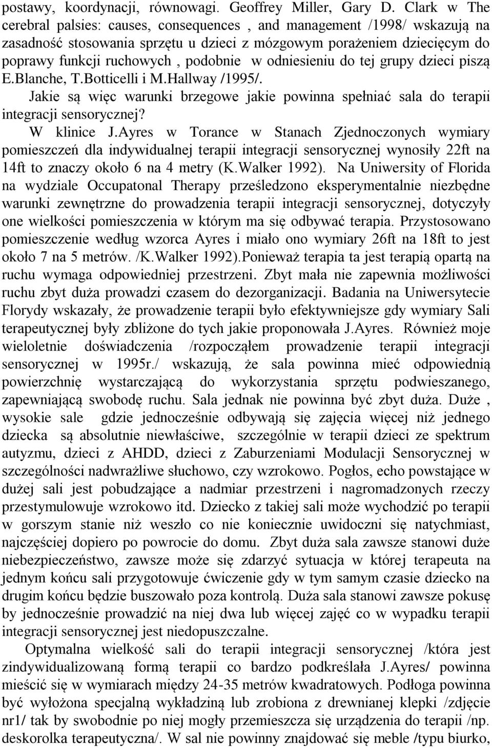 odniesieniu do tej grupy dzieci piszą E.Blanche, T.Botticelli i M.Hallway /1995/. Jakie są więc warunki brzegowe jakie powinna spełniać sala do terapii integracji sensorycznej? W klinice J.