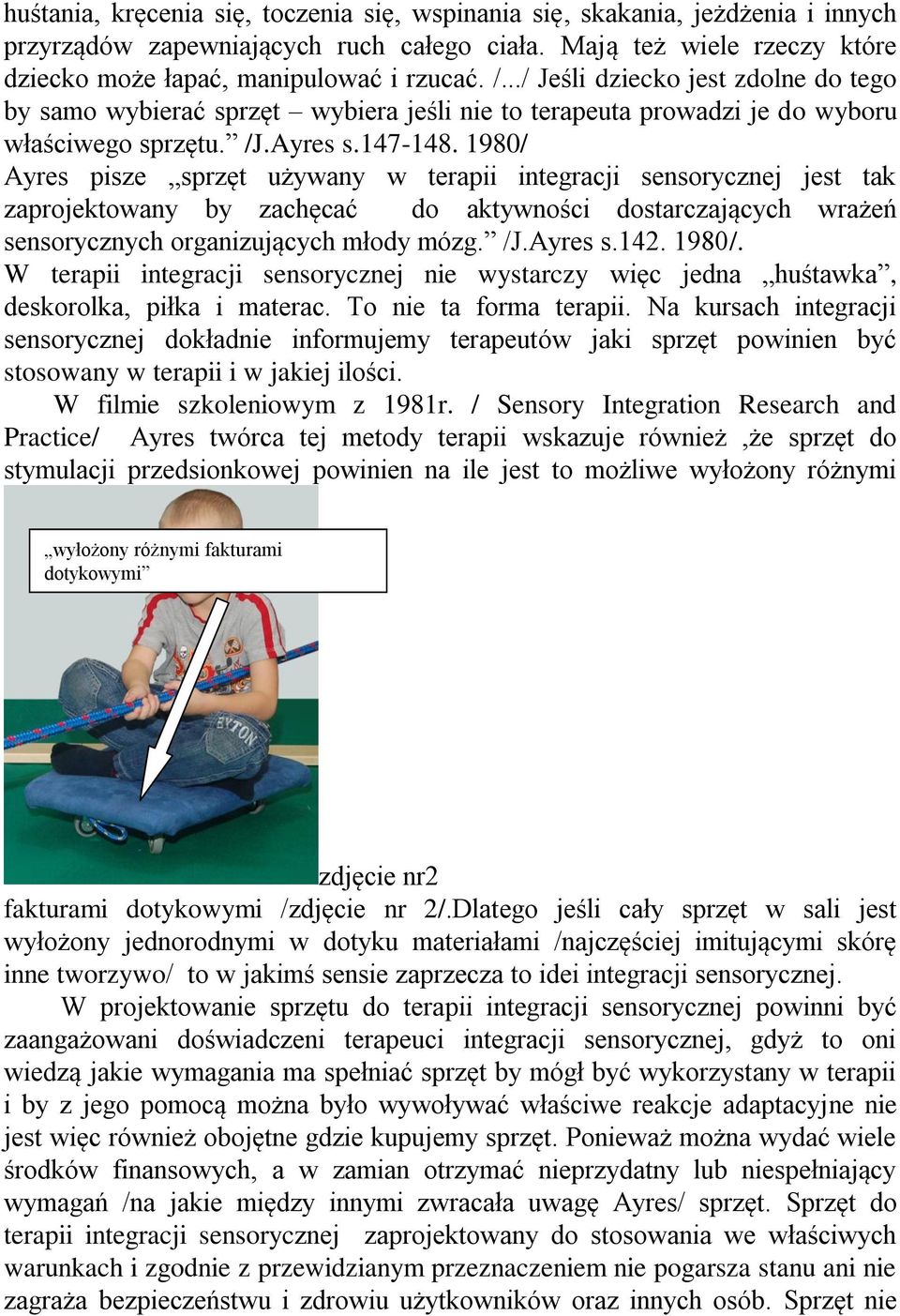 1980/ Ayres pisze sprzęt używany w terapii integracji sensorycznej jest tak zaprojektowany by zachęcać do aktywności dostarczających wrażeń sensorycznych organizujących młody mózg. /J.Ayres s.142.