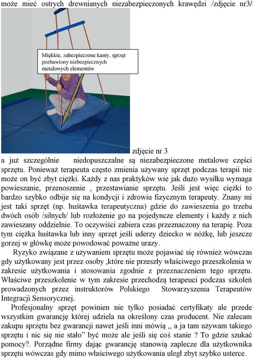 Każdy z nas praktyków wie jak dużo wysiłku wymaga powieszanie, przenoszenie, przestawianie sprzętu. Jeśli jest więc ciężki to bardzo szybko odbije się na kondycji i zdrowiu fizycznym terapeuty.