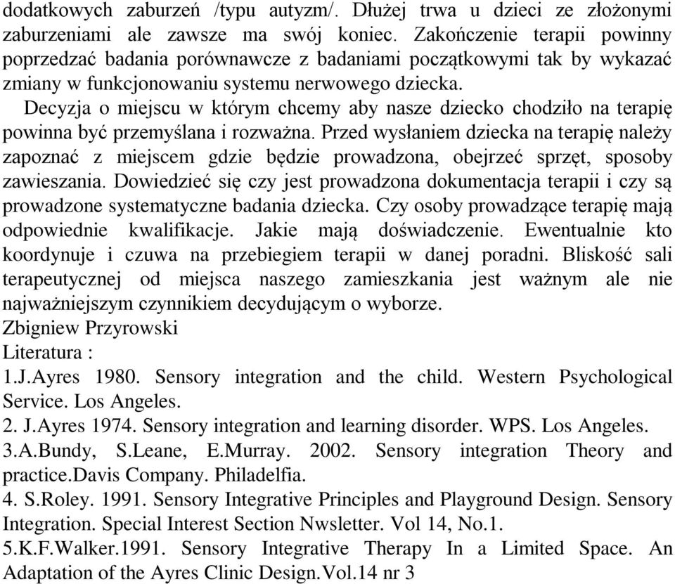 Decyzja o miejscu w którym chcemy aby nasze dziecko chodziło na terapię powinna być przemyślana i rozważna.