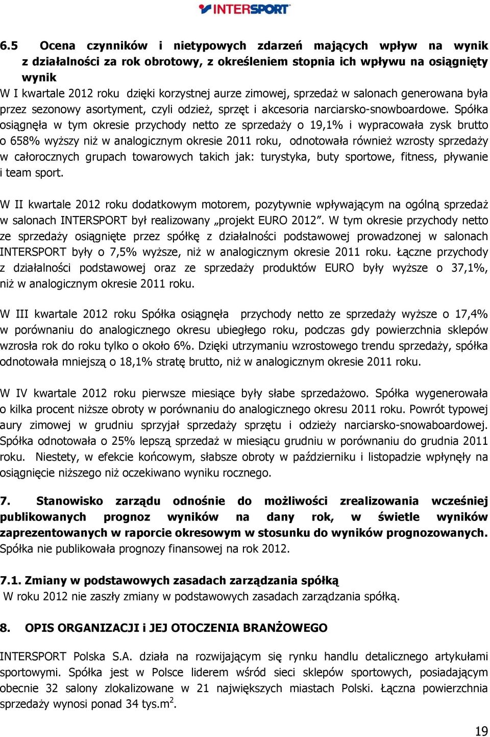 Spółka osiągnęła w tym okresie przychody netto ze sprzedaży o 19,1% i wypracowała zysk brutto o 658% wyższy niż w analogicznym okresie 2011 roku, odnotowała również wzrosty sprzedaży w całorocznych