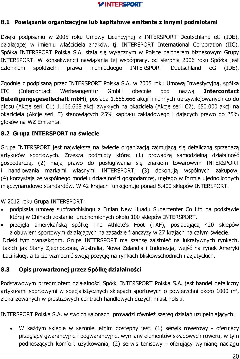 W konsekwencji nawiązania tej współpracy, od sierpnia 2006 roku Spółka jest członkiem spółdzielni prawa niemieckiego INTERSPORT Deutschland eg (IDE). Zgodnie z podpisaną przez INTERSPORT Polska S.A.