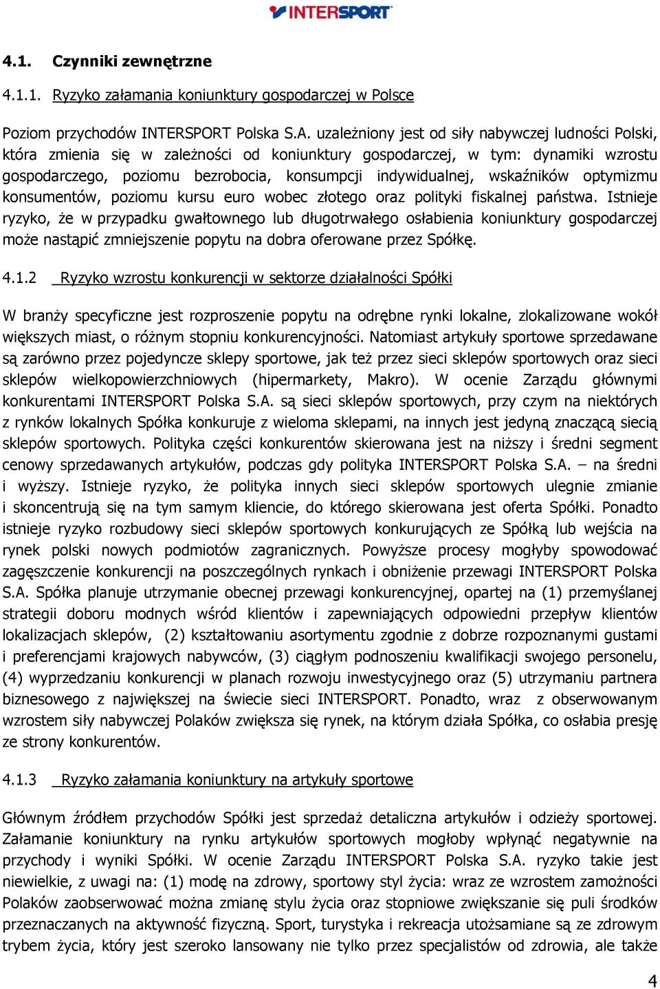 wskaźników optymizmu konsumentów, poziomu kursu euro wobec złotego oraz polityki fiskalnej państwa.