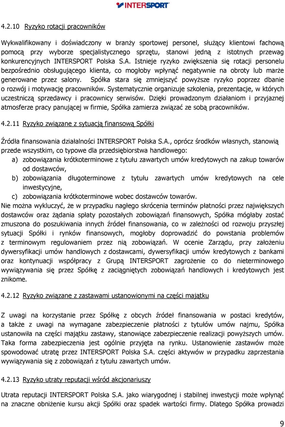 Istnieje ryzyko zwiększenia się rotacji personelu bezpośrednio obsługującego klienta, co mogłoby wpłynąć negatywnie na obroty lub marże generowane przez salony.