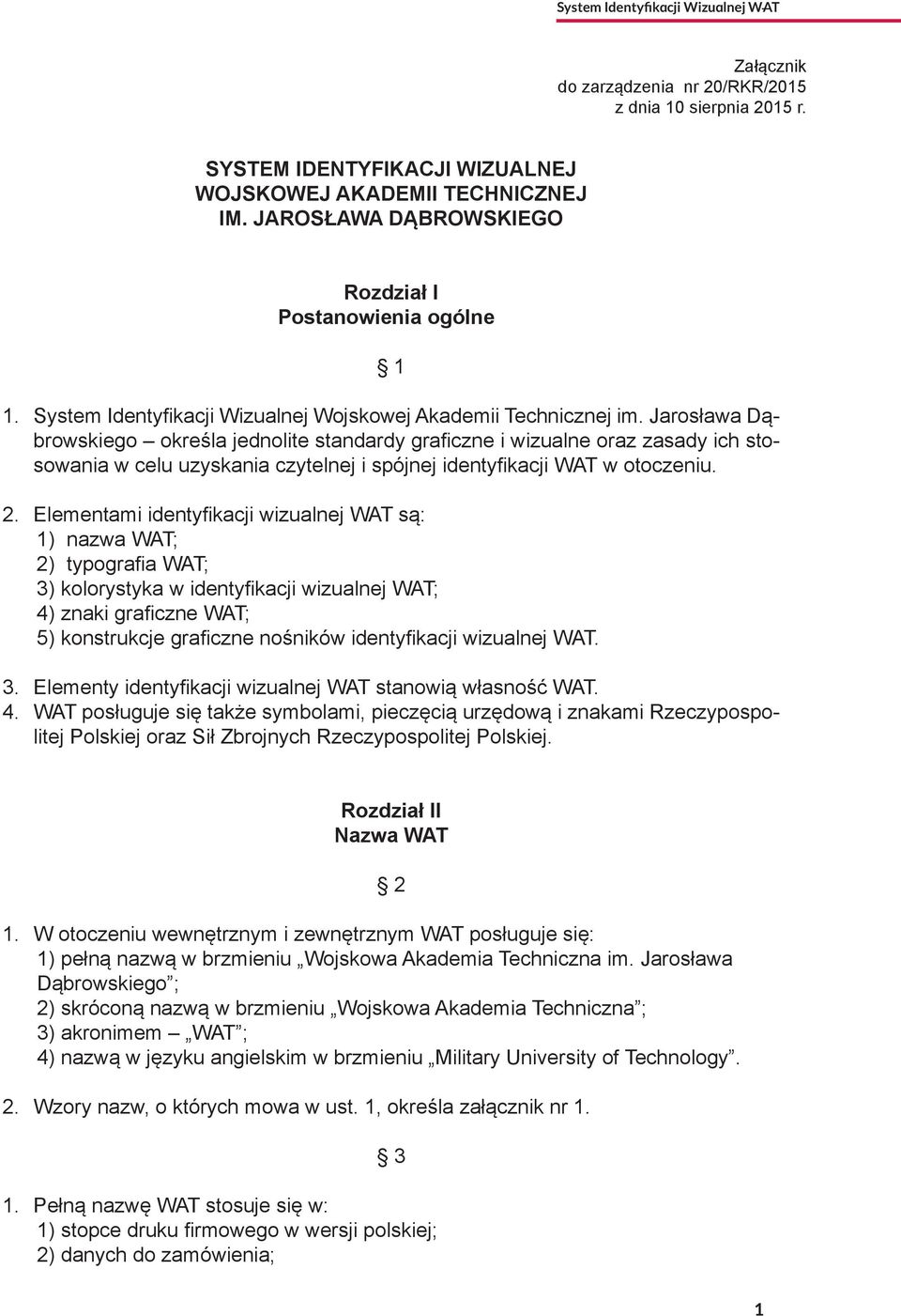 Jarosława Dąbrowskiego określa jednolite standardy graficzne i wizualne oraz zasady ich stosowania w celu uzyskania czytelnej i spójnej identyfikacji WAT w otoczeniu. 2.