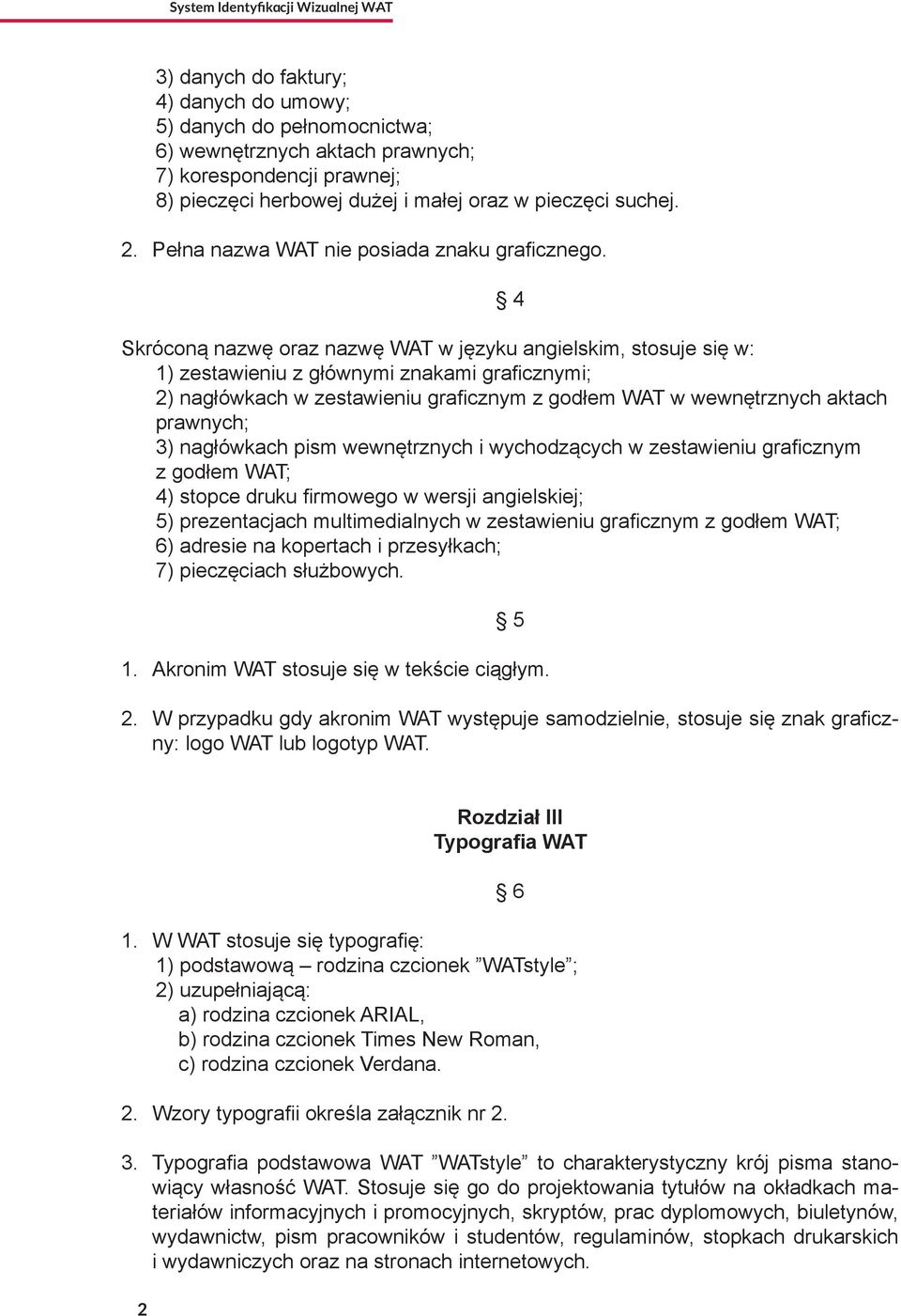 4 Skróconą nazwę oraz nazwę WAT w języku angielskim, stosuje się w: 1) zestawieniu z głównymi znakami graficznymi; 2) nagłówkach w zestawieniu graficznym z godłem WAT w wewnętrznych aktach prawnych;