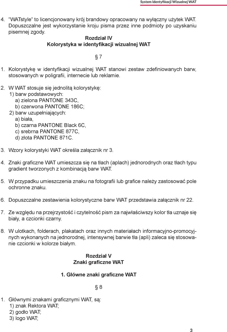 W WAT stosuje się jednolitą kolorystykę: 1) barw podstawowych: a) zielona PANTONE 343C, b) czerwona PANTONE 186C; 2) barw uzupełniających: a) biała, b) czarna PANTONE Black 6C, c) srebrna PANTONE