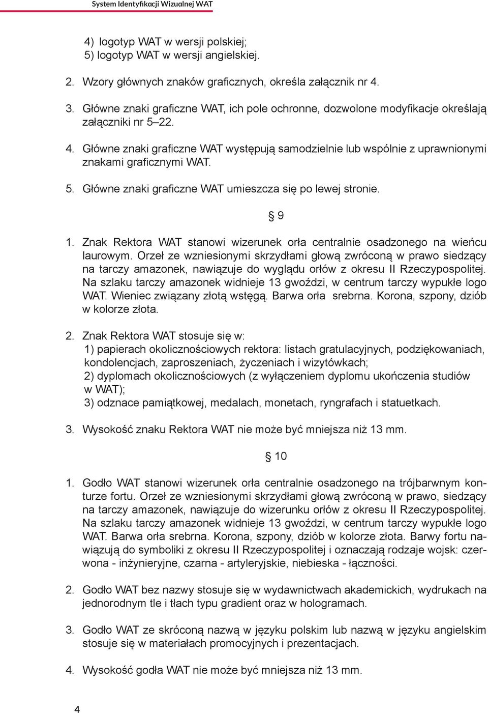 Główne znaki graficzne WAT występują samodzielnie lub wspólnie z uprawnionymi znakami graficznymi WAT. 5. Główne znaki graficzne WAT umieszcza się po lewej stronie. 9 1.