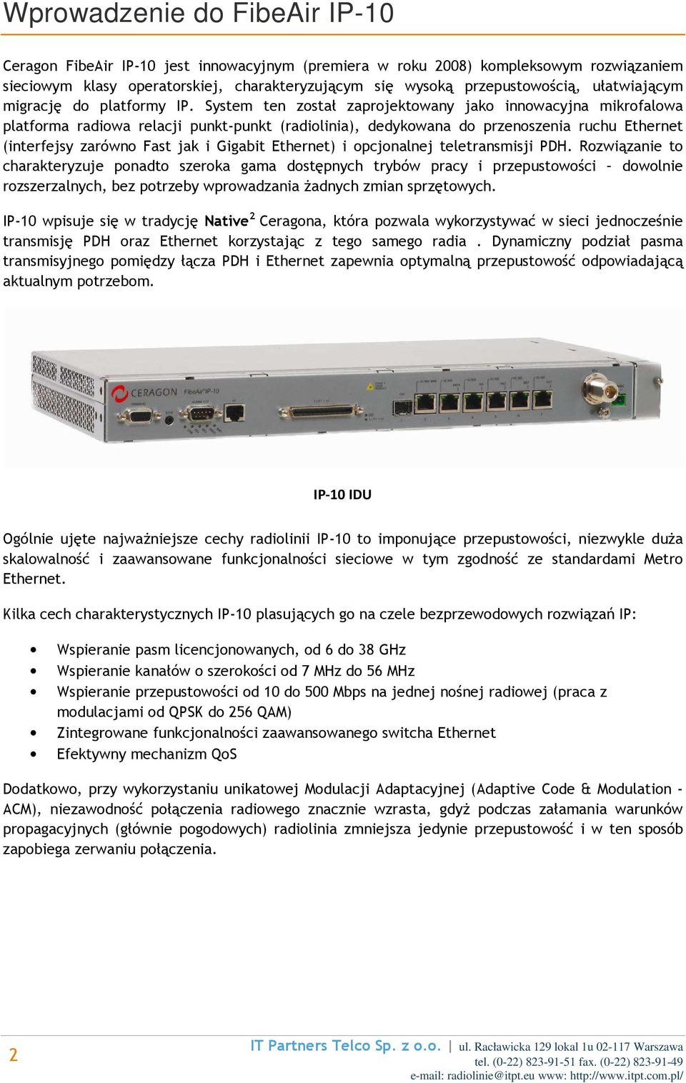 System ten został zaprojektowany jako innowacyjna mikrofalowa platforma radiowa relacji punkt-punkt (radiolinia), dedykowana do przenoszenia ruchu Ethernet (interfejsy zarówno Fast jak i Gigabit