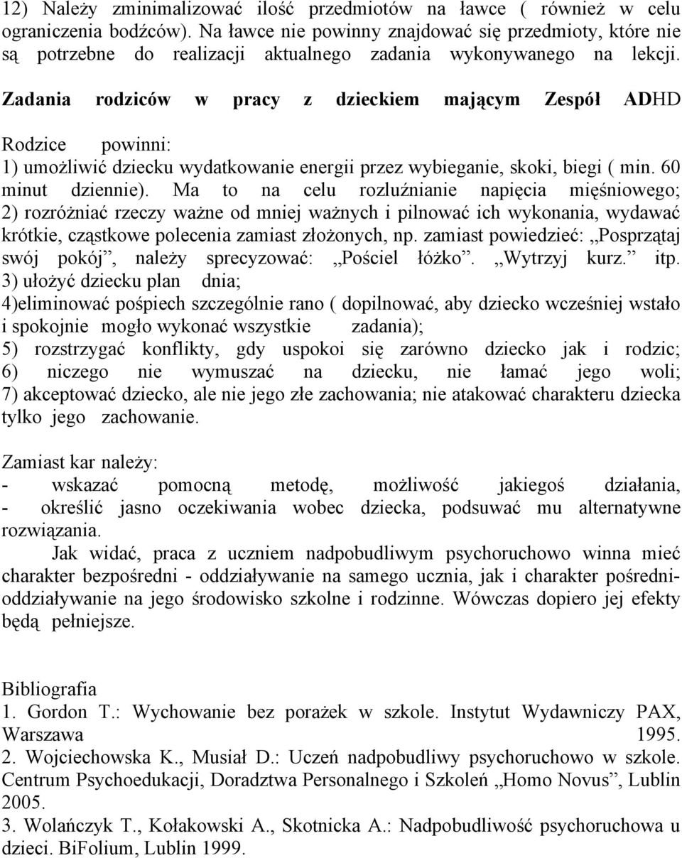 Zadania rodziców w pracy z dzieckiem mającym Zespół ADHD Rodzice powinni: 1) umożliwić dziecku wydatkowanie energii przez wybieganie, skoki, biegi ( min. 60 minut dziennie).