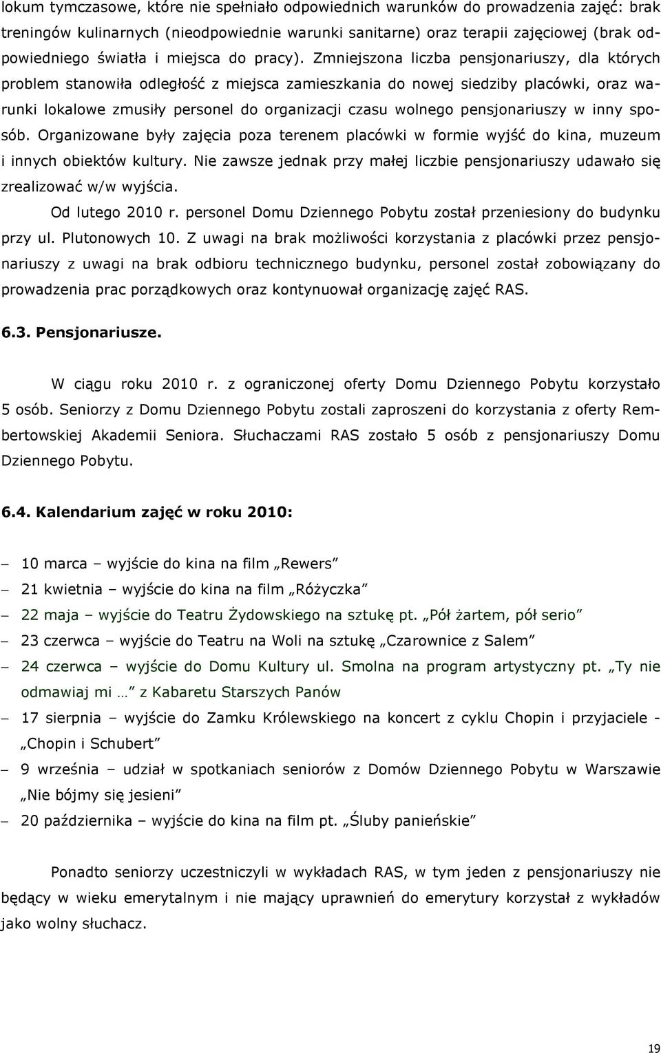 Zmniejszona liczba pensjonariuszy, dla których problem stanowiła odległość z miejsca zamieszkania do nowej siedziby placówki, oraz warunki lokalowe zmusiły personel do organizacji czasu wolnego