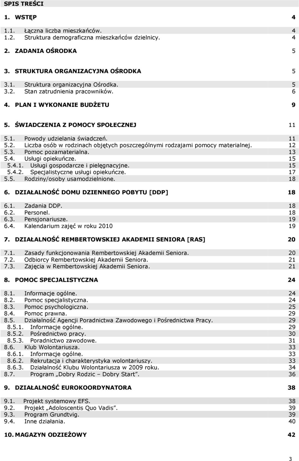 12 5.3. Pomoc pozamaterialna. 13 5.4. Usługi opiekuńcze. 15 5.4.1. Usługi gospodarcze i pielęgnacyjne. 15 5.4.2. Specjalistyczne usługi opiekuńcze. 17 5.5. Rodziny/osoby usamodzielnione. 18 6.