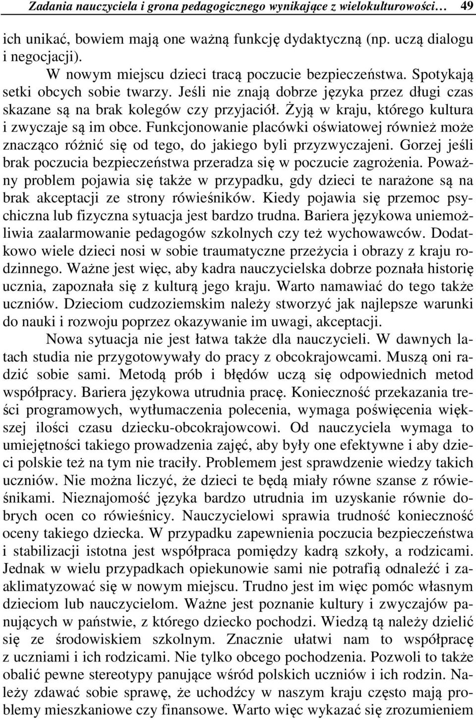 Żyją w kraju, którego kultura i zwyczaje są im obce. Funkcjonowanie placówki oświatowej również może znacząco różnić się od tego, do jakiego byli przyzwyczajeni.