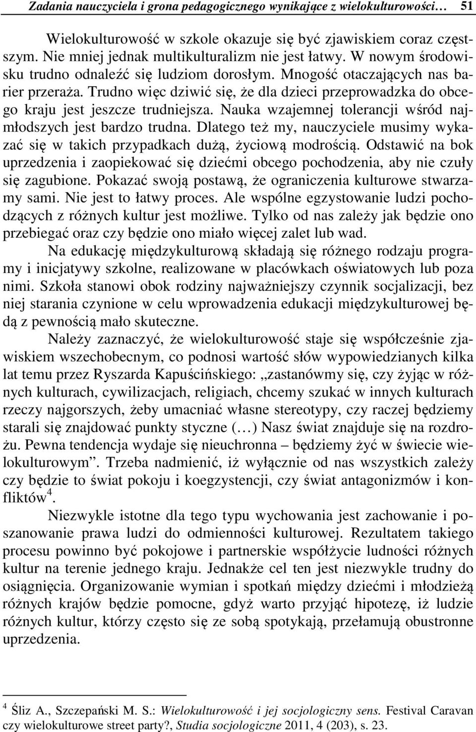 Nauka wzajemnej tolerancji wśród najmłodszych jest bardzo trudna. Dlatego też my, nauczyciele musimy wykazać się w takich przypadkach dużą, życiową modrością.