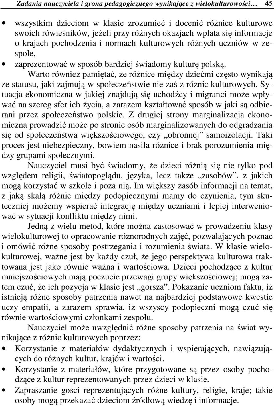 Warto również pamiętać, że różnice między dziećmi często wynikają ze statusu, jaki zajmują w społeczeństwie nie zaś z różnic kulturowych.