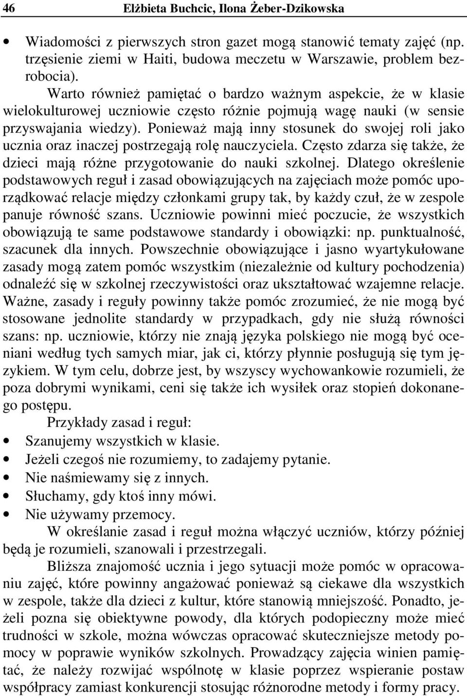 Ponieważ mają inny stosunek do swojej roli jako ucznia oraz inaczej postrzegają rolę nauczyciela. Często zdarza się także, że dzieci mają różne przygotowanie do nauki szkolnej.