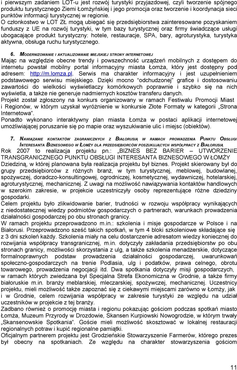 O członkostwo w LOT ZŁ mogą ubiegać się przedsiębiorstwa zainteresowane pozyskaniem funduszy z UE na rozwój turystyki, w tym bazy turystycznej oraz firmy świadczące usługi ubogacające produkt