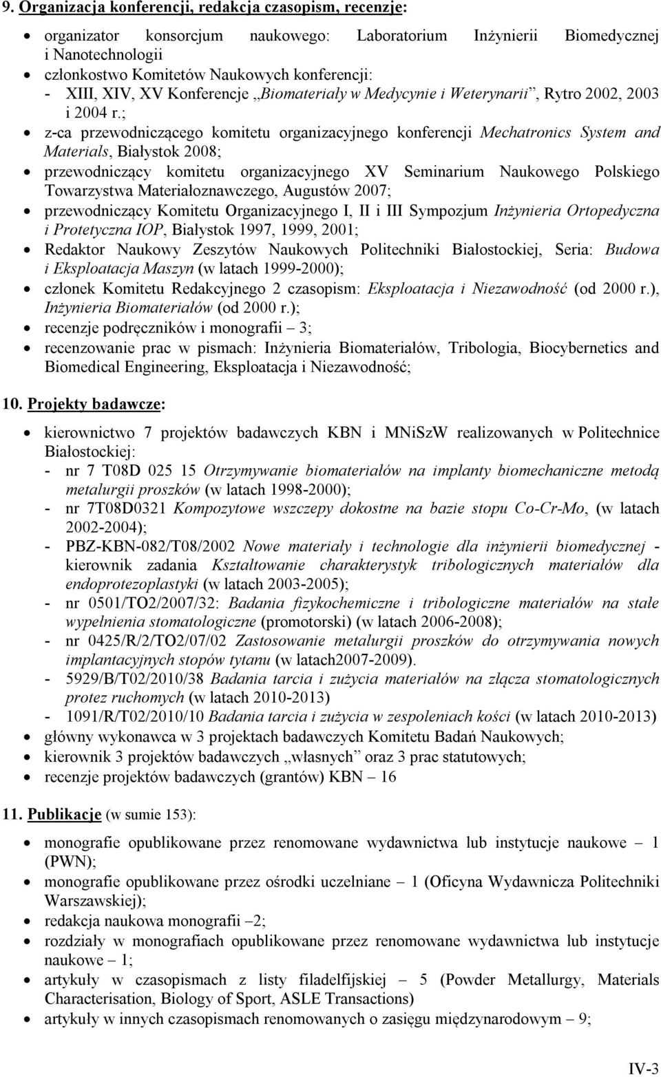 ; z-ca przewodniczącego komitetu organizacyjnego konferencji Mechatronics System and Materials, Białystok 2008; przewodniczący komitetu organizacyjnego XV Seminarium Naukowego Polskiego Towarzystwa