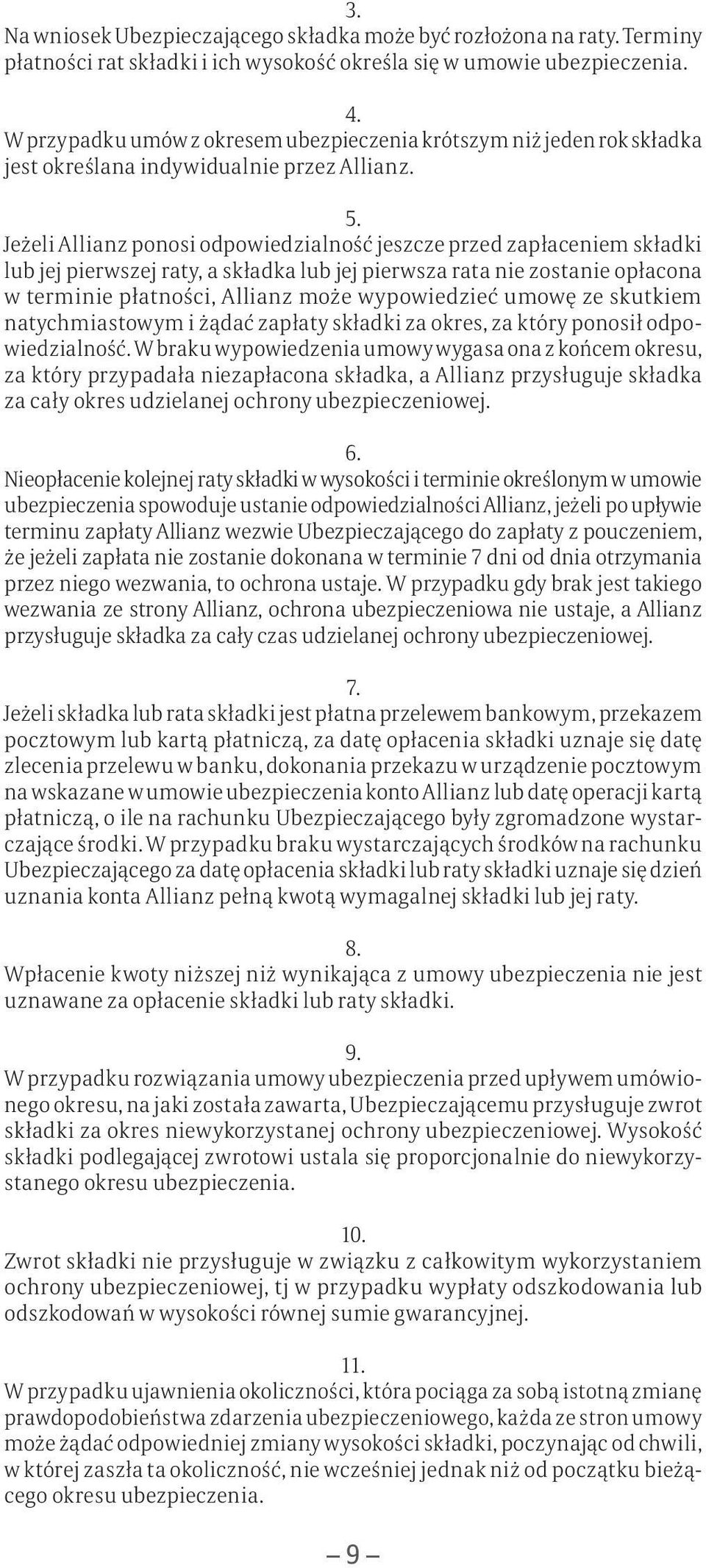 Jeżeli Allianz ponosi odpowiedzialność jeszcze przed zapłaceniem składki lub jej pierwszej raty, a składka lub jej pierwsza rata nie zostanie opłacona w terminie płatności, Allianz może wypowiedzieć