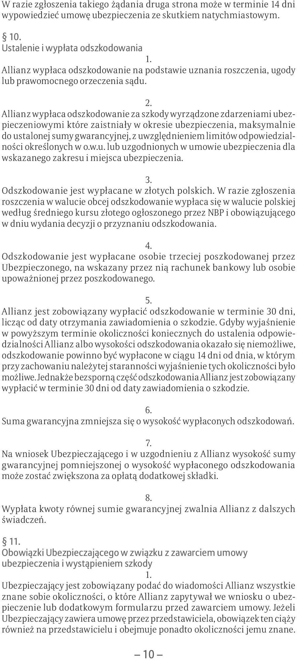 Allianz wypłaca odszkodowanie za szkody wyrządzone zdarzeniami ubezpieczeniowymi które zaistniały w okresie ubezpieczenia, maksymalnie do ustalonej sumy gwarancyjnej, z uwzględnieniem limitów