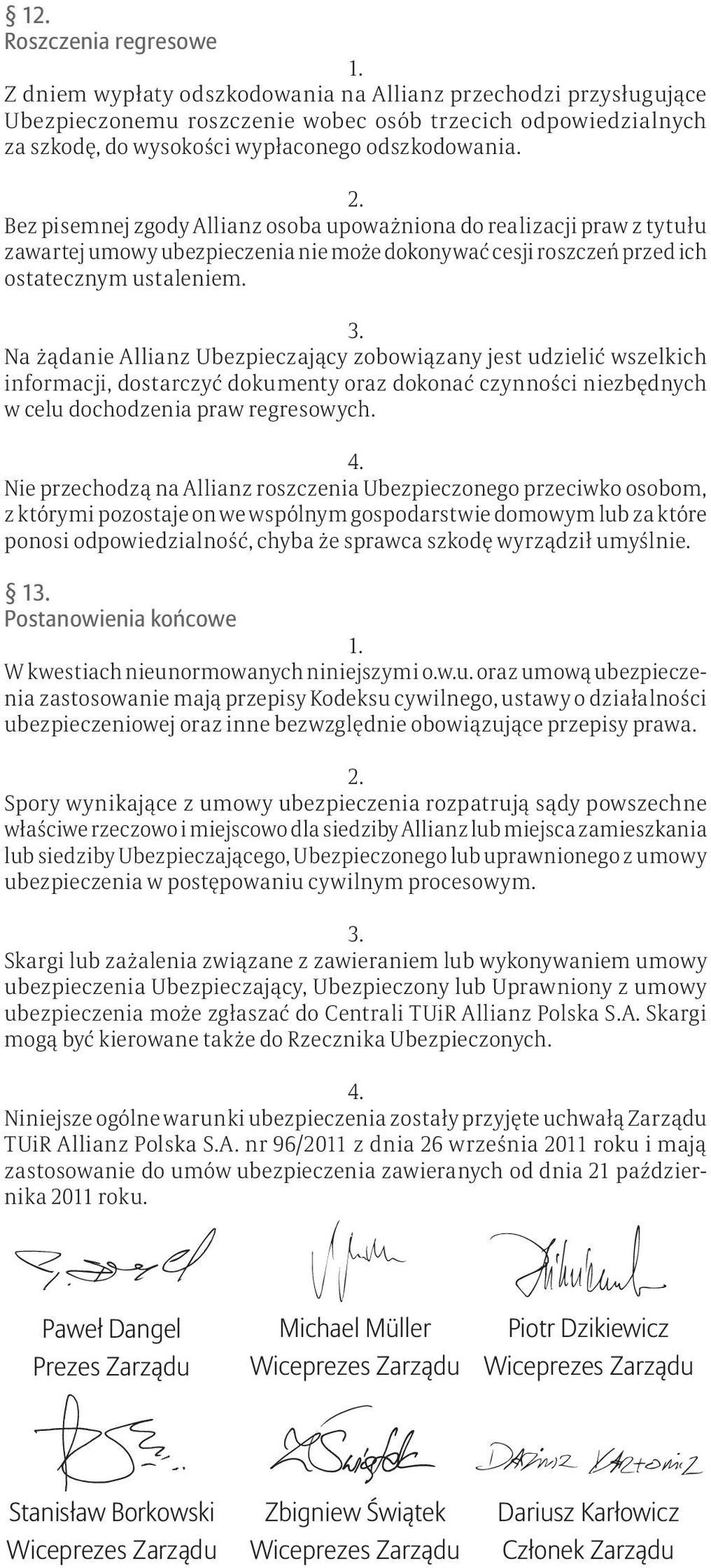 Na żądanie Allianz Ubezpieczający zobowiązany jest udzielić wszelkich informacji, dostarczyć dokumenty oraz dokonać czynności niezbędnych w celu dochodzenia praw regresowych.