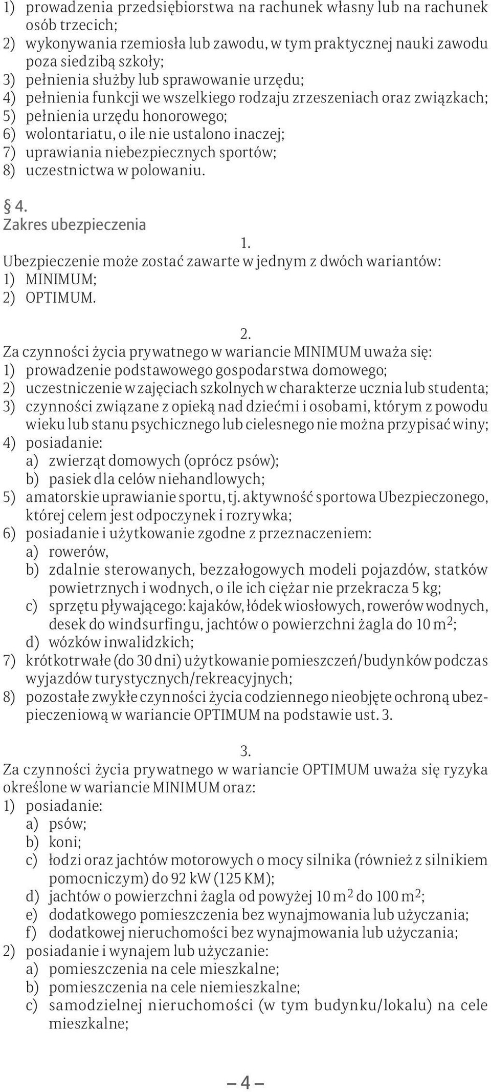 sportów; 8) uczestnictwa w polowaniu. Zakres ubezpieczenia Ubezpieczenie może zostać zawarte w jednym z dwóch wariantów: 1) MINIMUM; 2) OPTIMUM.