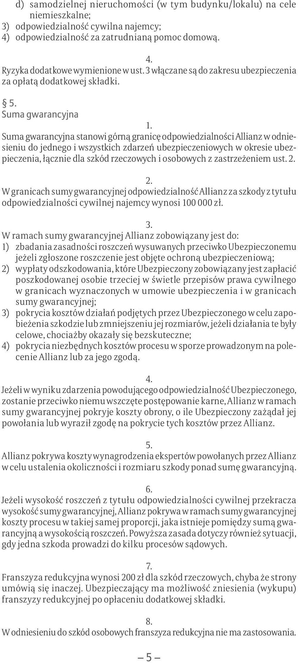 Suma gwarancyjna Suma gwarancyjna stanowi górną granicę odpowiedzialności Allianz w odniesieniu do jednego i wszystkich zdarzeń ubezpieczeniowych w okresie ubezpieczenia, łącznie dla szkód rzeczowych