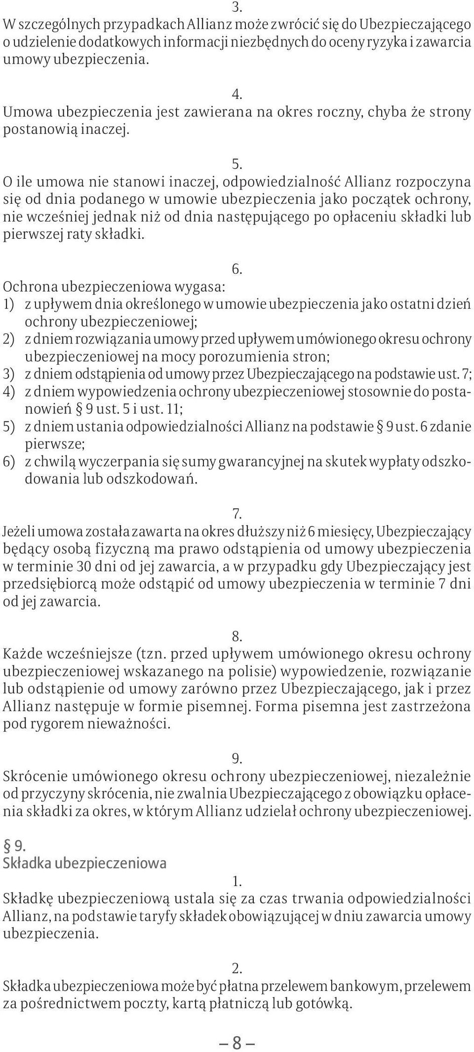 O ile umowa nie stanowi inaczej, odpowiedzialność Allianz rozpoczyna się od dnia podanego w umowie ubezpieczenia jako początek ochrony, nie wcześniej jednak niż od dnia następującego po opłaceniu