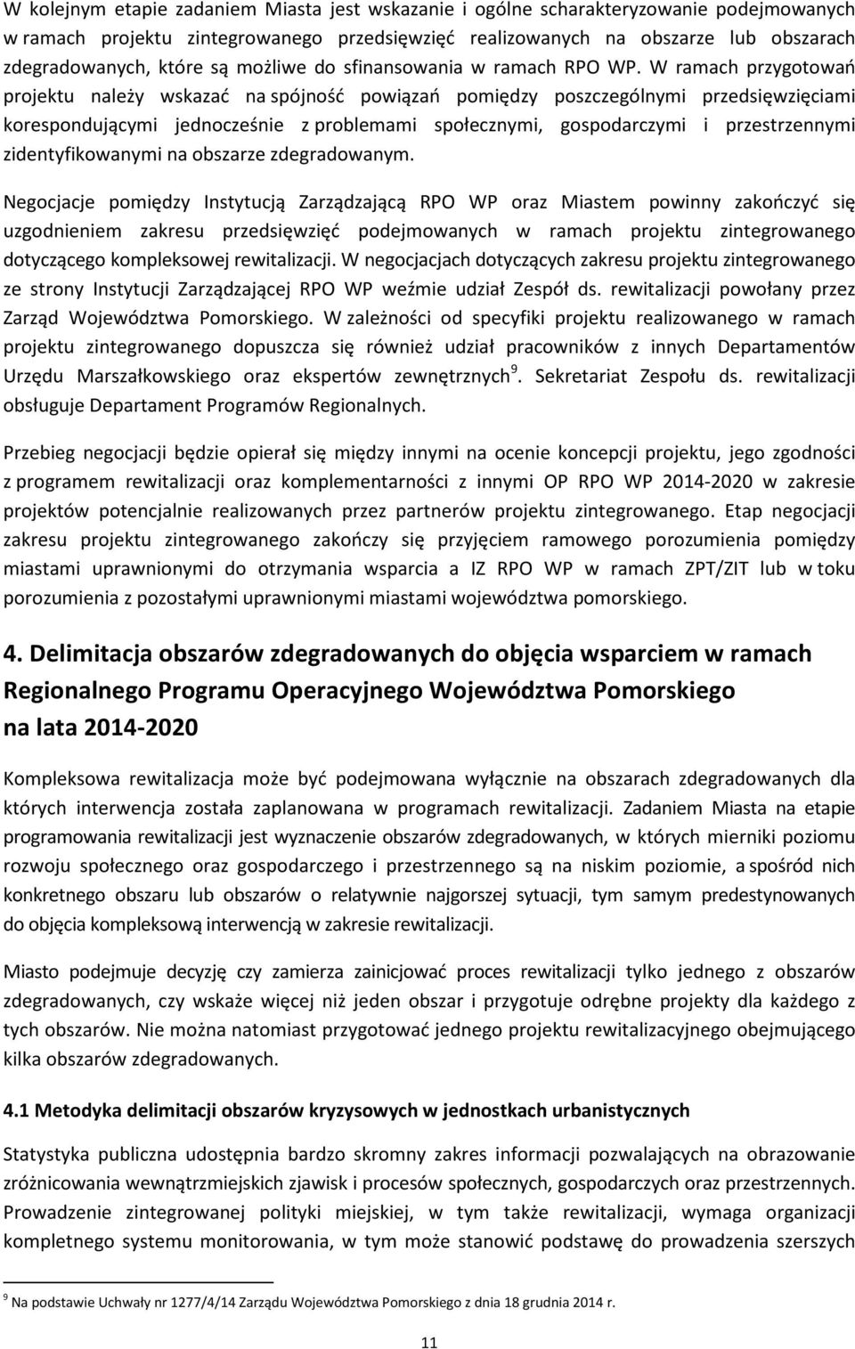 W ramach przygotowań projektu należy wskazać na spójność powiązań pomiędzy poszczególnymi przedsięwzięciami korespondującymi jednocześnie z problemami społecznymi, gospodarczymi i przestrzennymi