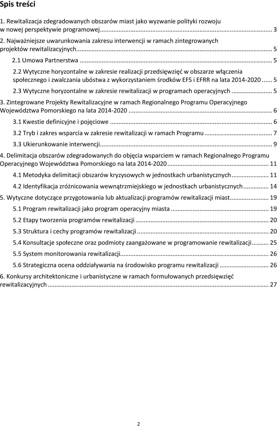 1 Umowa Partnerstwa... 5 2.2 Wytyczne horyzontalne w zakresie realizacji przedsięwzięć w obszarze włączenia społecznego i zwalczania ubóstwa z wykorzystaniem środków EFS i EFRR na lata 2014-2020... 5 2.3 Wytyczne horyzontalne w zakresie rewitalizacji w programach operacyjnych.