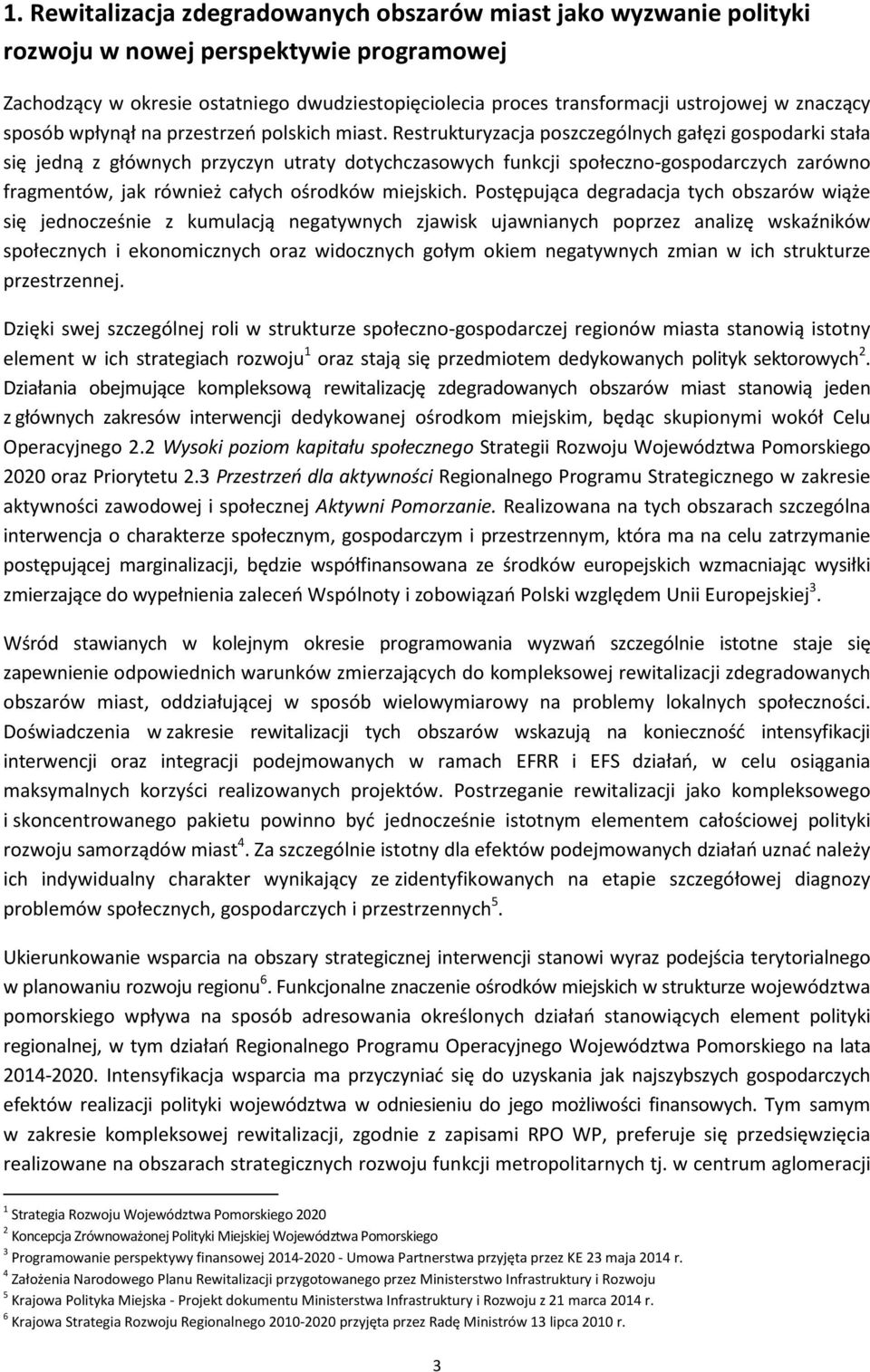 Restrukturyzacja poszczególnych gałęzi gospodarki stała się jedną z głównych przyczyn utraty dotychczasowych funkcji społeczno-gospodarczych zarówno fragmentów, jak również całych ośrodków miejskich.