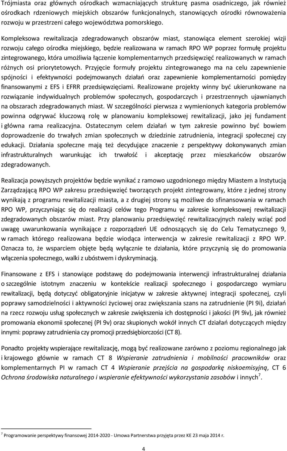Kompleksowa rewitalizacja zdegradowanych obszarów miast, stanowiąca element szerokiej wizji rozwoju całego ośrodka miejskiego, będzie realizowana w ramach RPO WP poprzez formułę projektu