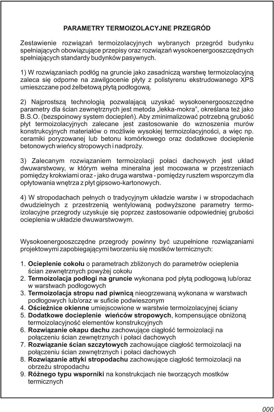 1) W rozwiązaniach podłóg na gruncie jako zasadniczą warstwę termoizolacyjną zaleca się odporne na zawilgocenie płyty z polistyrenu ekstrudowanego XPS umieszczane pod żelbetową płytą podłogową.