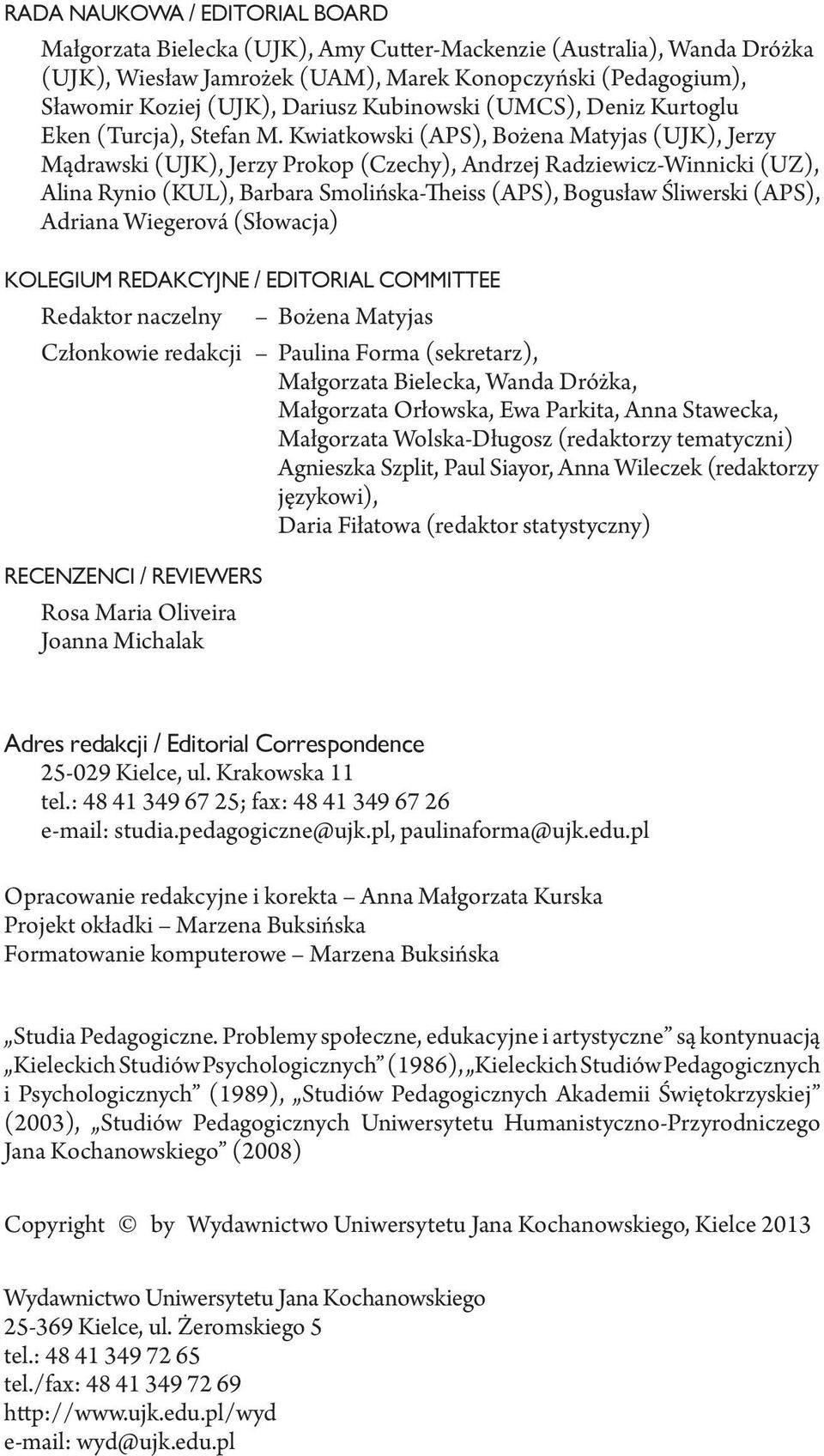 Kwiatkowski (APS), Bożena Matyjas (UJK), Jerzy Mądrawski (UJK), Jerzy Prokop (Czechy), Andrzej Radziewicz-Winnicki (UZ), Alina Rynio (KUL), Barbara Smolińska-Theiss (APS), Bogusław Śliwerski (APS),