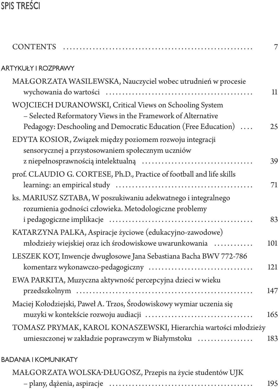 ... 25 EDYTA KOSIOR, Związek między poziomem rozwoju integracji sensorycznej a przystosowaniem społecznym uczniów z niepełnosprawnością intelektualną.................................. 39 prof.