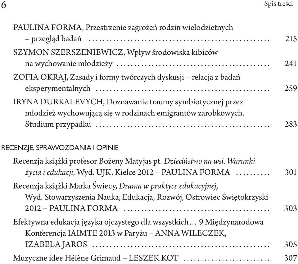 ................................................. 259 IRYNA DURKALEVYCH, Doznawanie traumy symbiotycznej przez młodzież wychowującą się w rodzinach emigrantów zarobkowych. Studium przypadku.