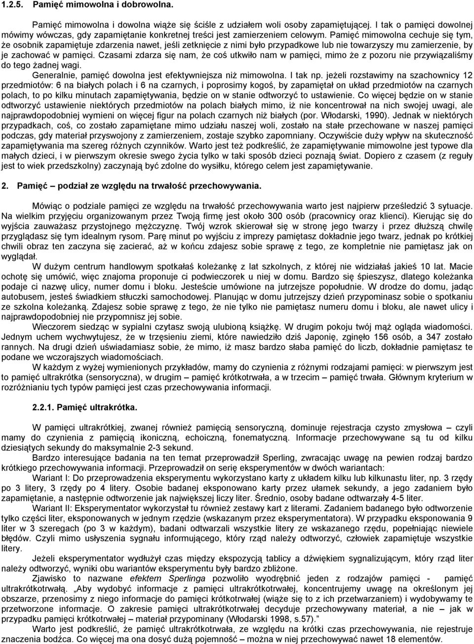 Pamięć mimowolna cechuje się tym, że osobnik zapamiętuje zdarzenia nawet, jeśli zetknięcie z nimi było przypadkowe lub nie towarzyszy mu zamierzenie, by je zachować w pamięci.