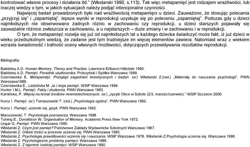 Podczas gdy u dzieci najmłodszych nie obserwowano żadnych różnic w zachowaniu czy reprodukcji, u dzieci starszych pojawiały się zauważalne różnice zwłaszcza w zachowaniu, a u najstarszych duże zmiany