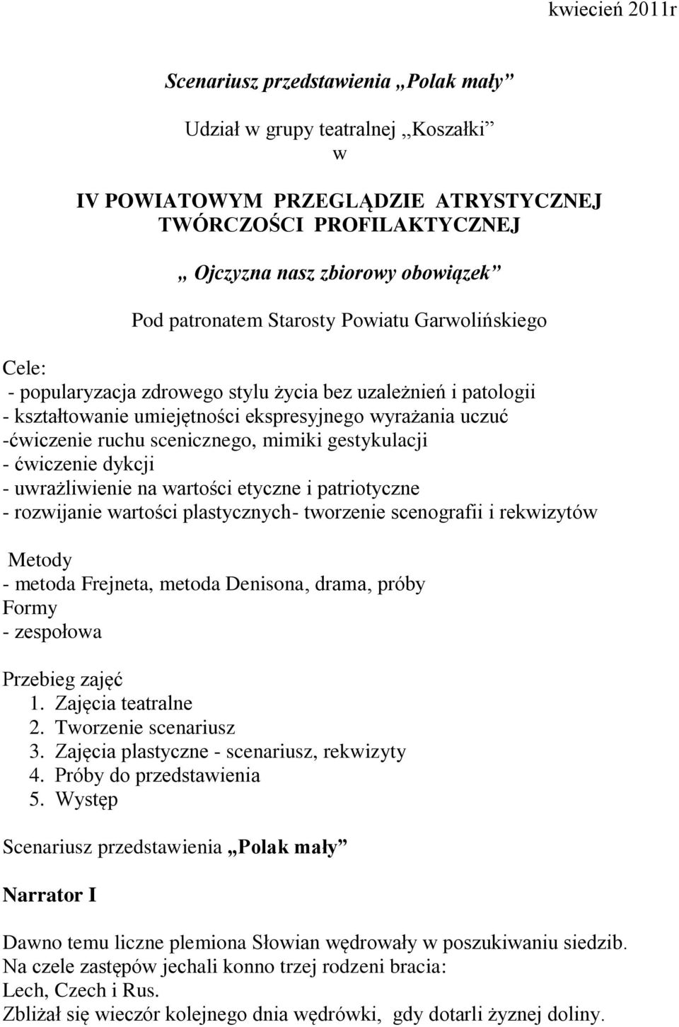 scenicznego, mimiki gestykulacji - ćwiczenie dykcji - uwrażliwienie na wartości etyczne i patriotyczne - rozwijanie wartości plastycznych- tworzenie scenografii i rekwizytów Metody - metoda Frejneta,