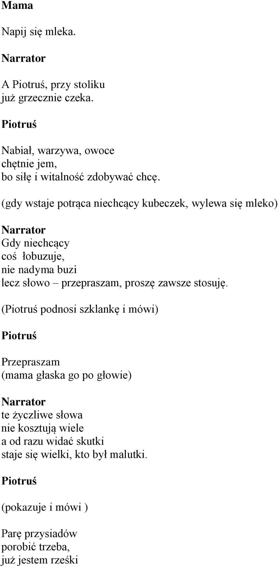 (gdy wstaje potrąca niechcący kubeczek, wylewa się mleko) Gdy niechcący coś łobuzuje, nie nadyma buzi lecz słowo przepraszam,