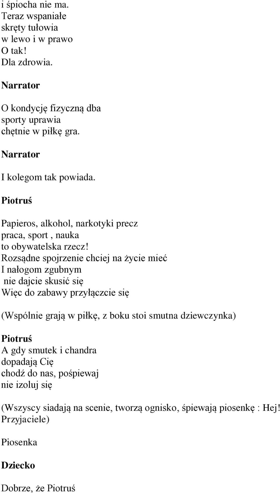 Rozsądne spojrzenie chciej na życie mieć I nałogom zgubnym nie dajcie skusić się Więc do zabawy przyłączcie się (Wspólnie grają w piłkę, z boku stoi