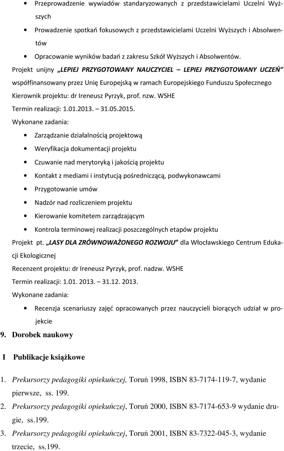 Projekt unijny LEPIEJ PRZYGOTOWANY NAUCZYCIEL LEPIEJ PRZYGOTOWANY UCZEŃ współfinansowany przez Unię Europejską w ramach Europejskiego Funduszu Społecznego Kierownik projektu: dr Ireneusz Pyrzyk, prof.