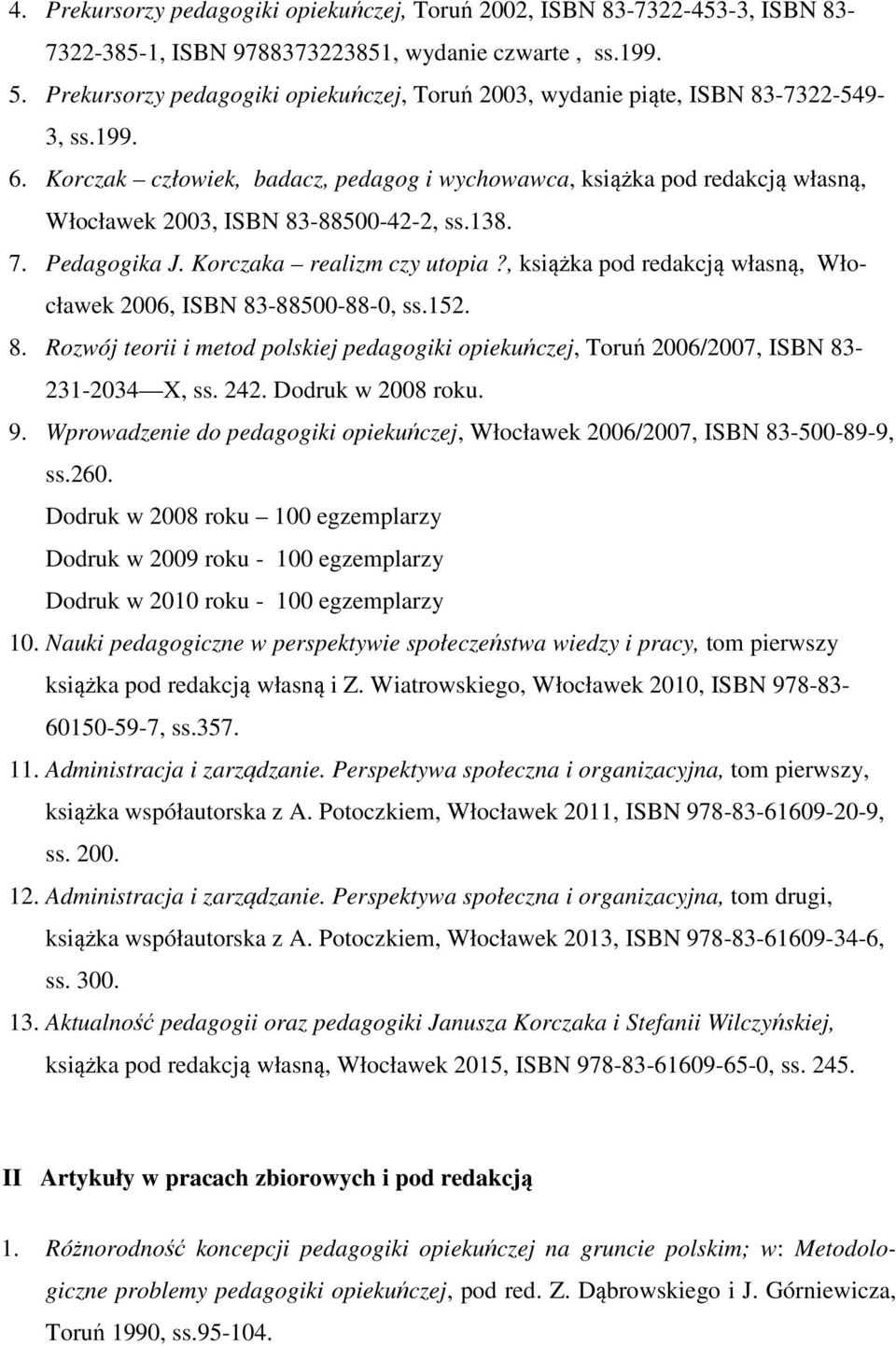 Korczak człowiek, badacz, pedagog i wychowawca, książka pod redakcją własną, Włocławek 2003, ISBN 83-88500-42-2, ss.138. 7. Pedagogika J. Korczaka realizm czy utopia?