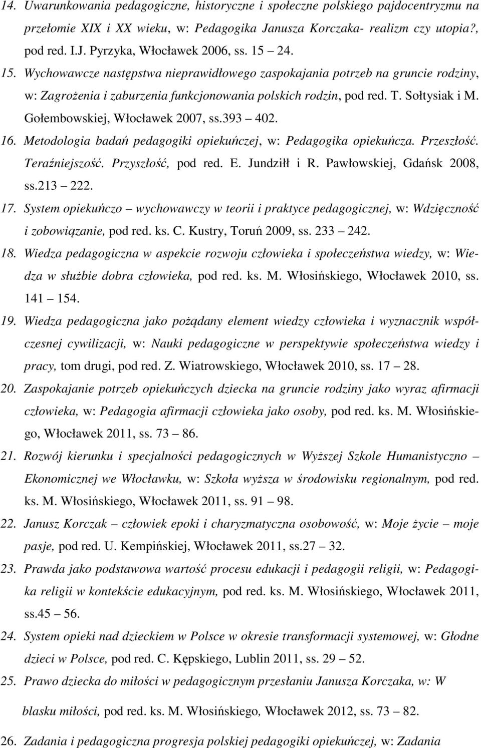 Gołembowskiej, Włocławek 2007, ss.393 402. 16. Metodologia badań pedagogiki opiekuńczej, w: Pedagogika opiekuńcza. Przeszłość. Teraźniejszość. Przyszłość, pod red. E. Jundziłł i R.