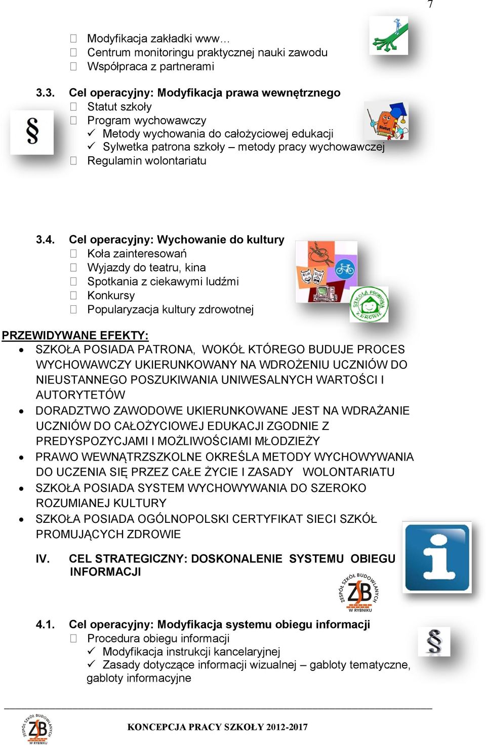 3.4. Cel operacyjny: Wychowanie do kultury Koła zainteresowań Wyjazdy do teatru, kina Spotkania z ciekawymi ludźmi Konkursy Popularyzacja kultury zdrowotnej SZKOŁA POSIADA PATRONA, WOKÓŁ KTÓREGO