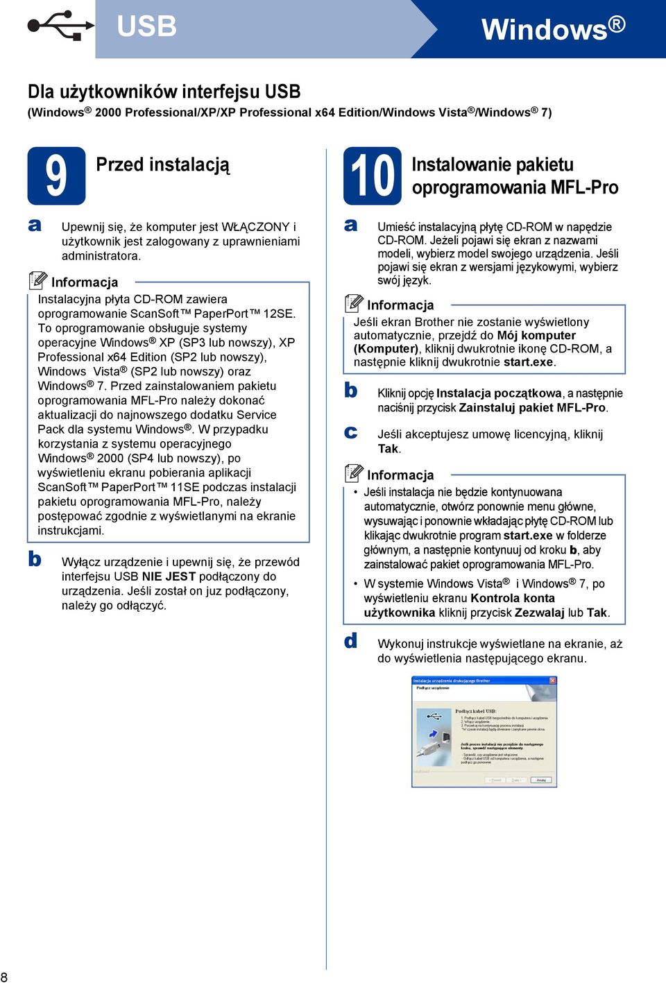 To oprogramowanie osługuje systemy operacyjne Windows XP (SP3 lu nowszy), XP Professional x64 Edition (SP2 lu nowszy), Windows Vista (SP2 lu nowszy) oraz Windows 7.