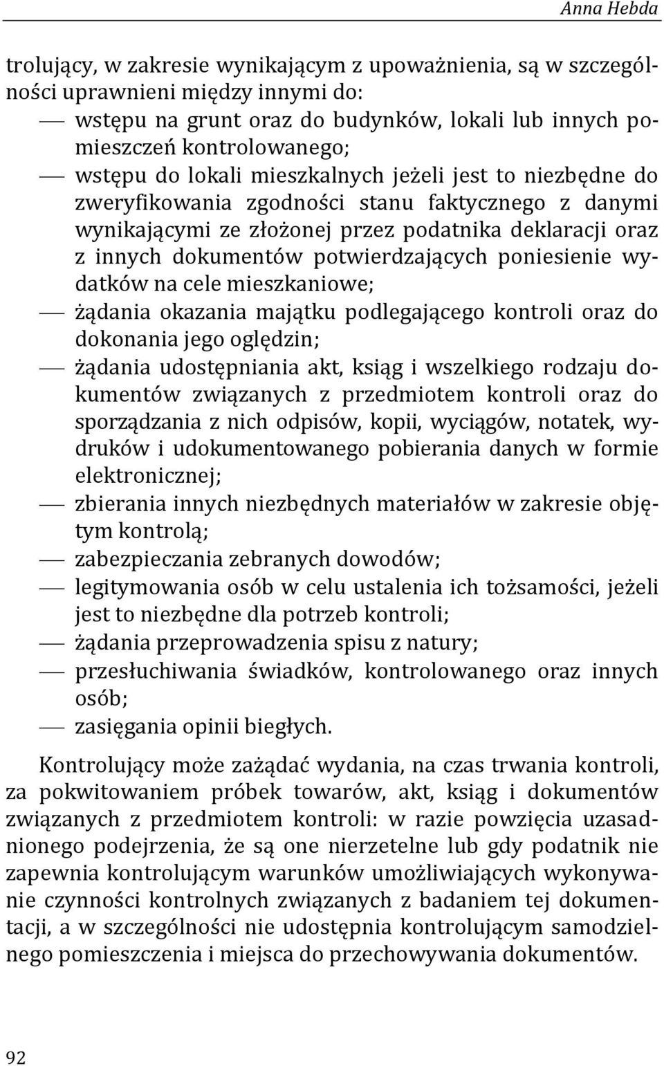 poniesienie wydatków na cele mieszkaniowe; żądania okazania majątku podlegającego kontroli oraz do dokonania jego oględzin; żądania udostępniania akt, ksiąg i wszelkiego rodzaju dokumentów związanych