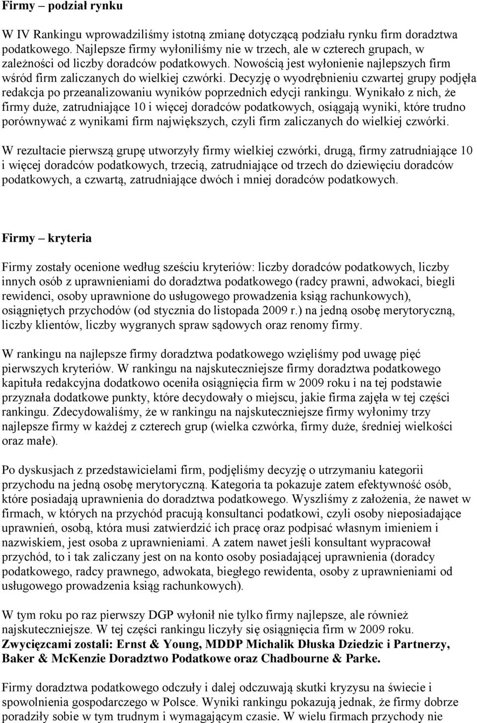 Decyzję o wyodrębnieniu czwartej grupy podjęła redakcja po przeanalizowaniu wyników poprzednich edycji rankingu.