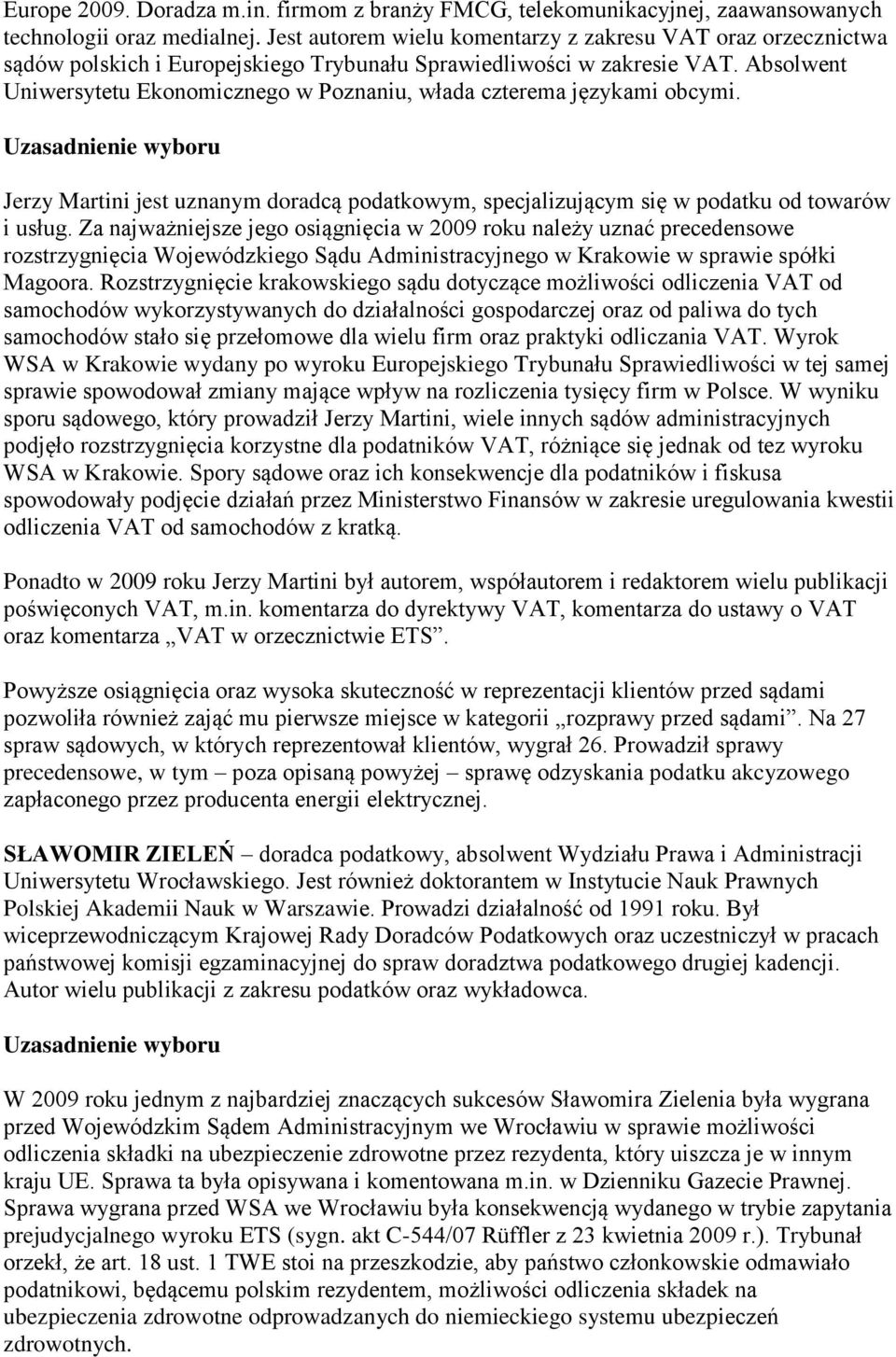 Absolwent Uniwersytetu Ekonomicznego w Poznaniu, włada czterema językami obcymi. Uzasadnienie wyboru Jerzy Martini jest uznanym doradcą podatkowym, specjalizującym się w podatku od towarów i usług.