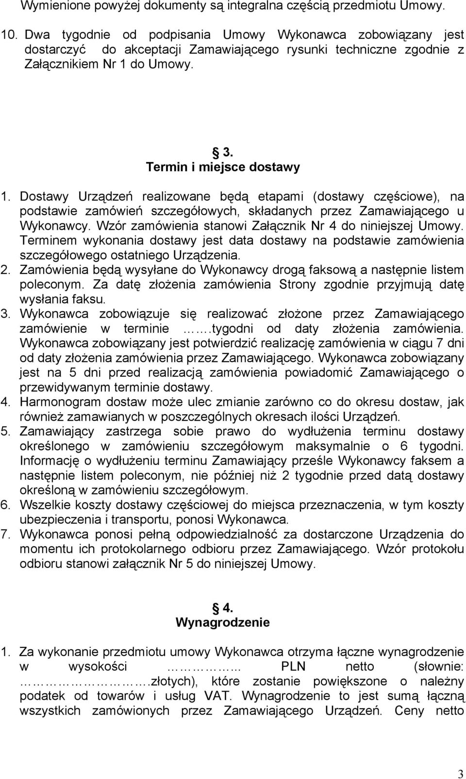 Dostawy Urządzeń realizowane będą etapami (dostawy częściowe), na podstawie zamówień szczegółowych, składanych przez Zamawiającego u Wykonawcy.